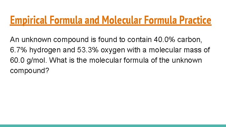 Empirical Formula and Molecular Formula Practice An unknown compound is found to contain 40.