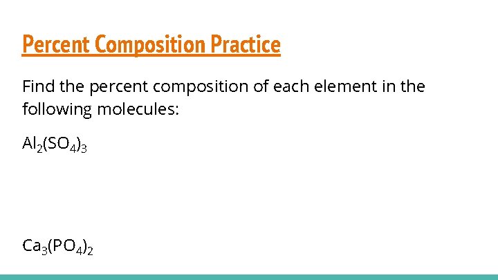 Percent Composition Practice Find the percent composition of each element in the following molecules: