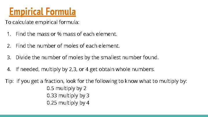 Empirical Formula To calculate empirical formula: 1. Find the mass or % mass of