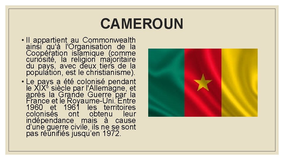 CAMEROUN • Il appartient au Commonwealth ainsi qu'à l'Organisation de la Coopération islamique (comme