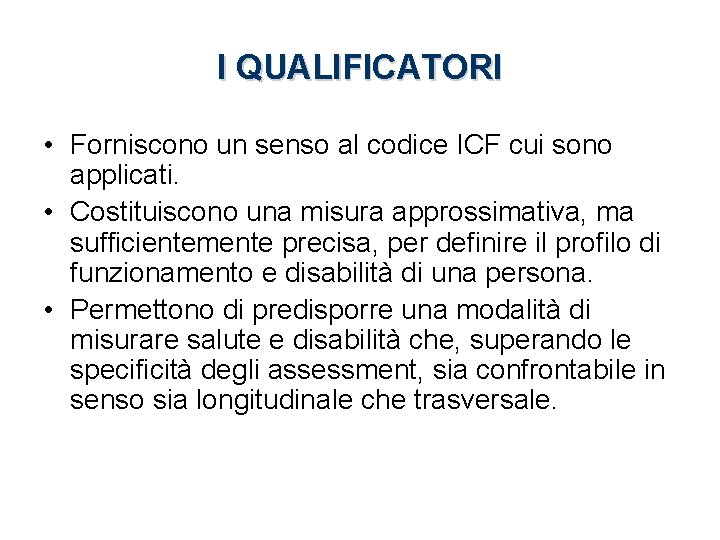 I QUALIFICATORI • Forniscono un senso al codice ICF cui sono applicati. • Costituiscono I QUALIFICATORI • Forniscono un senso al codice ICF cui sono applicati. • Costituiscono