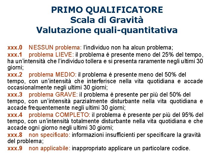PRIMO QUALIFICATORE Scala di Gravità Valutazione quali-quantitativa xxx. 0 NESSUN problema: l’individuo non ha PRIMO QUALIFICATORE Scala di Gravità Valutazione quali-quantitativa xxx. 0 NESSUN problema: l’individuo non ha
