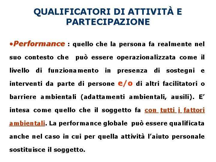 QUALIFICATORI DI ATTIVITÀ E PARTECIPAZIONE • Performance : quello che la persona fa realmente QUALIFICATORI DI ATTIVITÀ E PARTECIPAZIONE • Performance : quello che la persona fa realmente