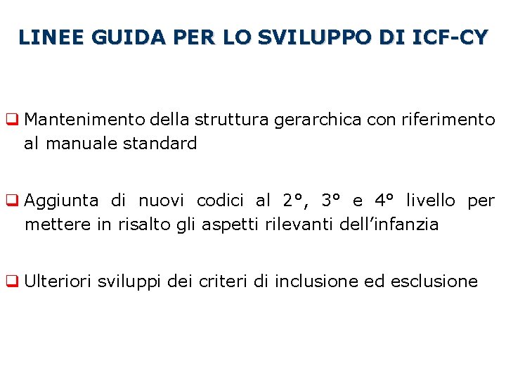 LINEE GUIDA PER LO SVILUPPO DI ICF-CY q Mantenimento della struttura gerarchica con riferimento LINEE GUIDA PER LO SVILUPPO DI ICF-CY q Mantenimento della struttura gerarchica con riferimento