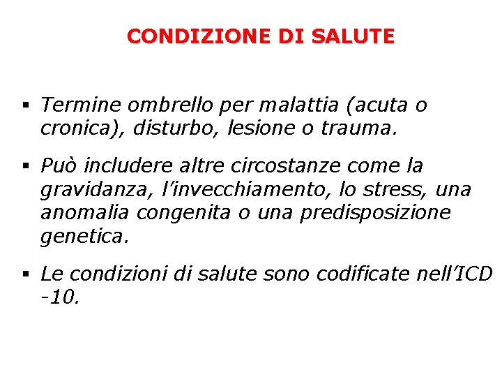 CONDIZIONE DI SALUTE § Termine ombrello per malattia (acuta o cronica), disturbo, lesione o CONDIZIONE DI SALUTE § Termine ombrello per malattia (acuta o cronica), disturbo, lesione o