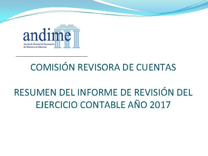 COMISIÓN REVISORA DE CUENTAS RESUMEN DEL INFORME DE REVISIÓN DEL EJERCICIO CONTABLE AÑO 2017 COMISIÓN REVISORA DE CUENTAS RESUMEN DEL INFORME DE REVISIÓN DEL EJERCICIO CONTABLE AÑO 2017