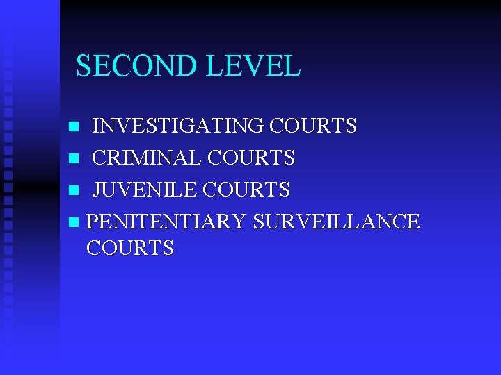 SECOND LEVEL INVESTIGATING COURTS n CRIMINAL COURTS n JUVENILE COURTS n PENITENTIARY SURVEILLANCE COURTS