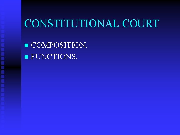 CONSTITUTIONAL COURT COMPOSITION. n FUNCTIONS. n 