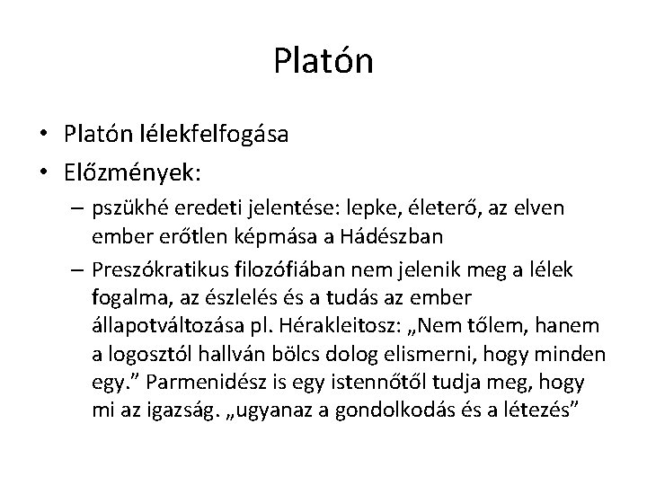 Platón • Platón lélekfelfogása • Előzmények: – pszükhé eredeti jelentése: lepke, életerő, az elven Platón • Platón lélekfelfogása • Előzmények: – pszükhé eredeti jelentése: lepke, életerő, az elven