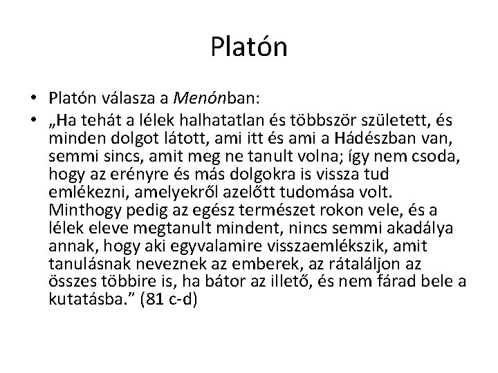 Platón • Platón válasza a Menónban: • „Ha tehát a lélek halhatatlan és többször Platón • Platón válasza a Menónban: • „Ha tehát a lélek halhatatlan és többször
