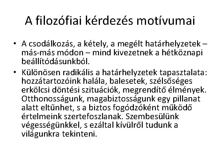 A filozófiai kérdezés motívumai • A csodálkozás, a kétely, a megélt határhelyzetek – más-más A filozófiai kérdezés motívumai • A csodálkozás, a kétely, a megélt határhelyzetek – más-más