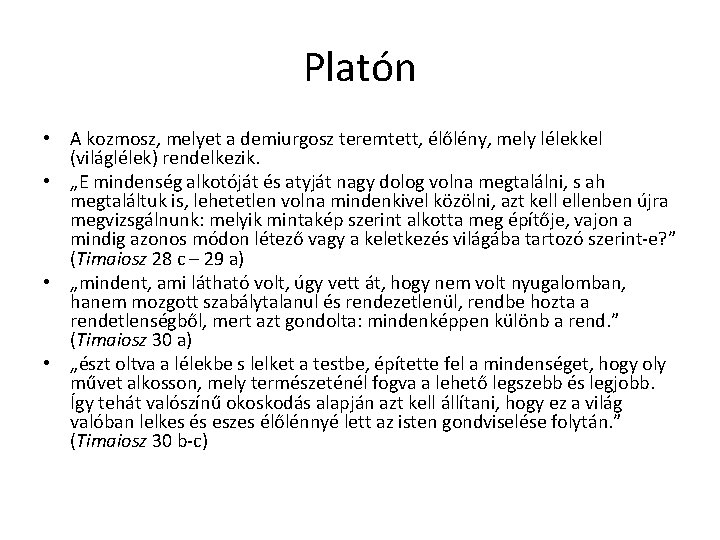 Platón • A kozmosz, melyet a demiurgosz teremtett, élőlény, mely lélekkel (világlélek) rendelkezik. • Platón • A kozmosz, melyet a demiurgosz teremtett, élőlény, mely lélekkel (világlélek) rendelkezik. •