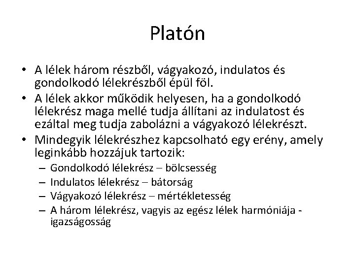 Platón • A lélek három részből, vágyakozó, indulatos és gondolkodó lélekrészből épül föl. • Platón • A lélek három részből, vágyakozó, indulatos és gondolkodó lélekrészből épül föl. •