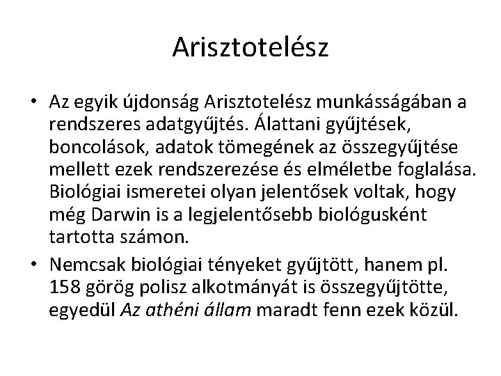 Arisztotelész • Az egyik újdonság Arisztotelész munkásságában a rendszeres adatgyűjtés. Álattani gyűjtések, boncolások, adatok Arisztotelész • Az egyik újdonság Arisztotelész munkásságában a rendszeres adatgyűjtés. Álattani gyűjtések, boncolások, adatok
