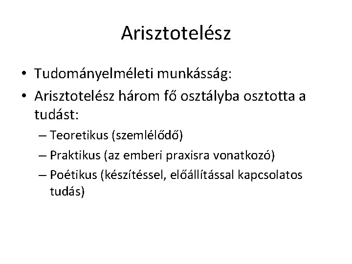 Arisztotelész • Tudományelméleti munkásság: • Arisztotelész három fő osztályba osztotta a tudást: – Teoretikus Arisztotelész • Tudományelméleti munkásság: • Arisztotelész három fő osztályba osztotta a tudást: – Teoretikus