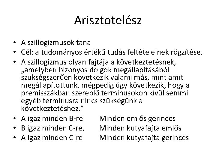 Arisztotelész • A szillogizmusok tana • Cél: a tudományos értékű tudás feltételeinek rögzítése. • Arisztotelész • A szillogizmusok tana • Cél: a tudományos értékű tudás feltételeinek rögzítése. •