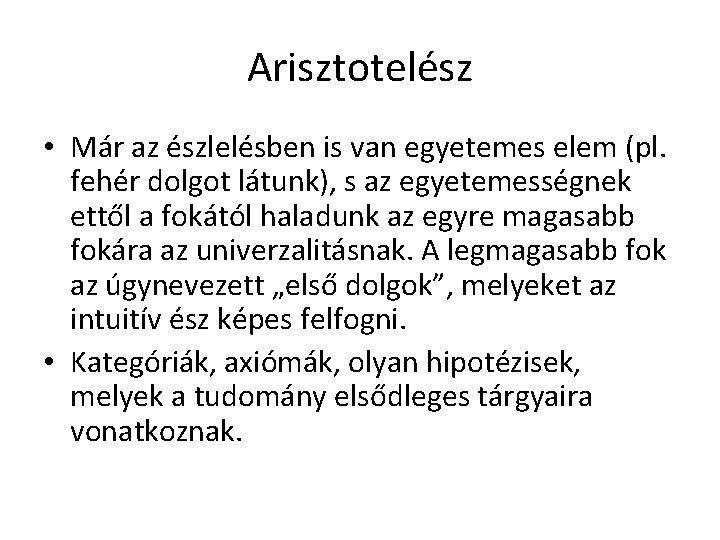 Arisztotelész • Már az észlelésben is van egyetemes elem (pl. fehér dolgot látunk), s Arisztotelész • Már az észlelésben is van egyetemes elem (pl. fehér dolgot látunk), s