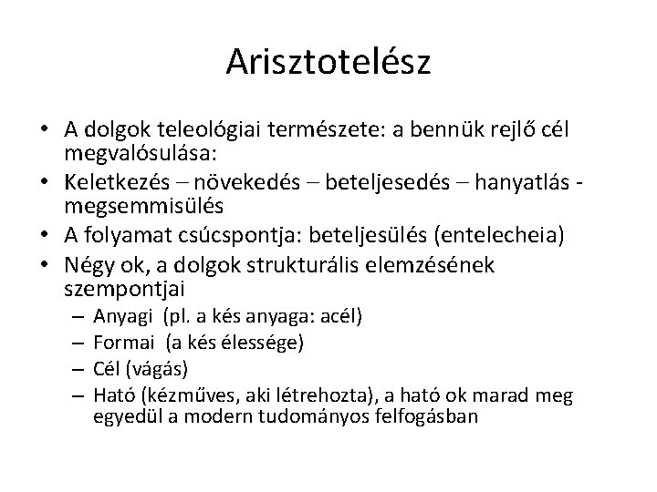 Arisztotelész • A dolgok teleológiai természete: a bennük rejlő cél megvalósulása: • Keletkezés – Arisztotelész • A dolgok teleológiai természete: a bennük rejlő cél megvalósulása: • Keletkezés –