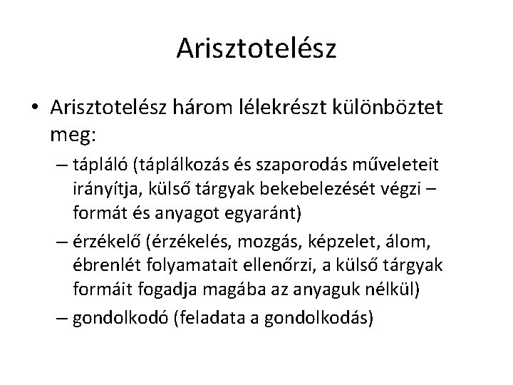 Arisztotelész • Arisztotelész három lélekrészt különböztet meg: – tápláló (táplálkozás és szaporodás műveleteit irányítja, Arisztotelész • Arisztotelész három lélekrészt különböztet meg: – tápláló (táplálkozás és szaporodás műveleteit irányítja,