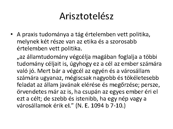 Arisztotelész • A praxis tudománya a tág értelemben vett politika, melynek két része van Arisztotelész • A praxis tudománya a tág értelemben vett politika, melynek két része van