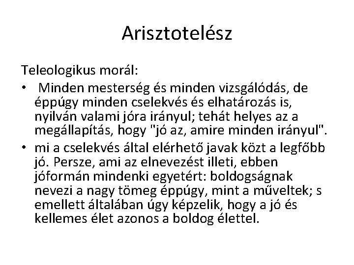Arisztotelész Teleologikus morál: • Minden mesterség és minden vizsgálódás, de éppúgy minden cselekvés és Arisztotelész Teleologikus morál: • Minden mesterség és minden vizsgálódás, de éppúgy minden cselekvés és