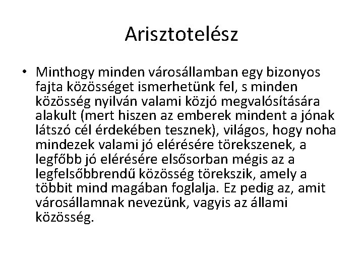 Arisztotelész • Minthogy minden városállamban egy bizonyos fajta közösséget ismerhetünk fel, s minden közösség Arisztotelész • Minthogy minden városállamban egy bizonyos fajta közösséget ismerhetünk fel, s minden közösség