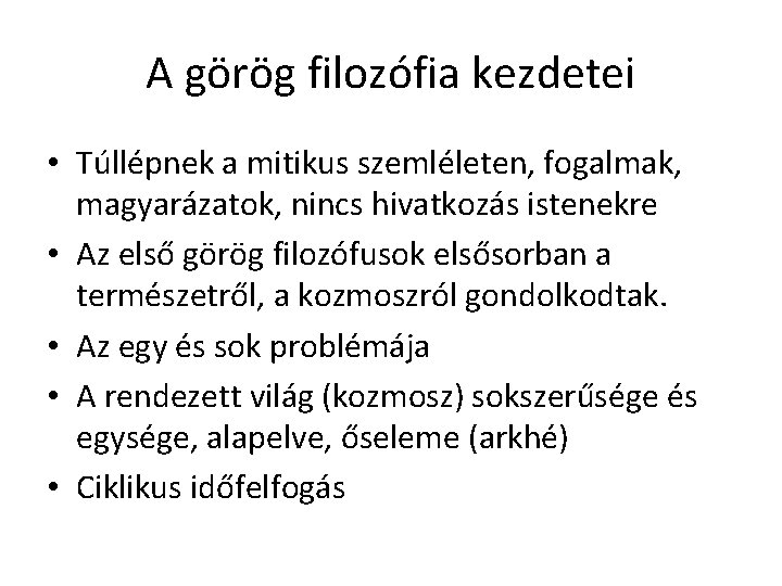 A görög filozófia kezdetei • Túllépnek a mitikus szemléleten, fogalmak, magyarázatok, nincs hivatkozás istenekre A görög filozófia kezdetei • Túllépnek a mitikus szemléleten, fogalmak, magyarázatok, nincs hivatkozás istenekre
