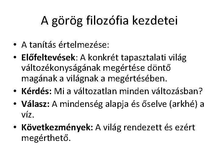 A görög filozófia kezdetei • A tanítás értelmezése: • Előfeltevések: A konkrét tapasztalati világ A görög filozófia kezdetei • A tanítás értelmezése: • Előfeltevések: A konkrét tapasztalati világ