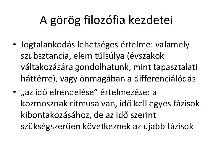 A görög filozófia kezdetei • Jogtalankodás lehetséges értelme: valamely szubsztancia, elem túlsúlya (évszakok váltakozására A görög filozófia kezdetei • Jogtalankodás lehetséges értelme: valamely szubsztancia, elem túlsúlya (évszakok váltakozására