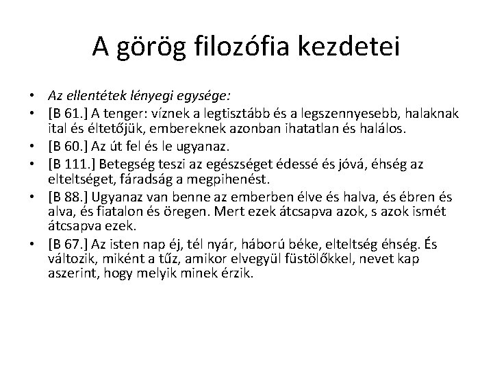 A görög filozófia kezdetei • Az ellentétek lényegi egysége: • [B 61. ] A