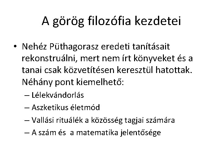 A görög filozófia kezdetei • Nehéz Püthagorasz eredeti tanításait rekonstruálni, mert nem írt könyveket A görög filozófia kezdetei • Nehéz Püthagorasz eredeti tanításait rekonstruálni, mert nem írt könyveket