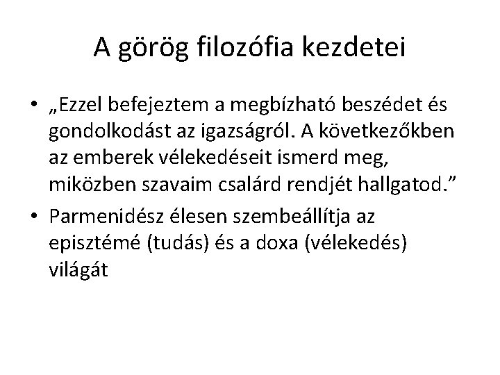 A görög filozófia kezdetei • „Ezzel befejeztem a megbízható beszédet és gondolkodást az igazságról. A görög filozófia kezdetei • „Ezzel befejeztem a megbízható beszédet és gondolkodást az igazságról.