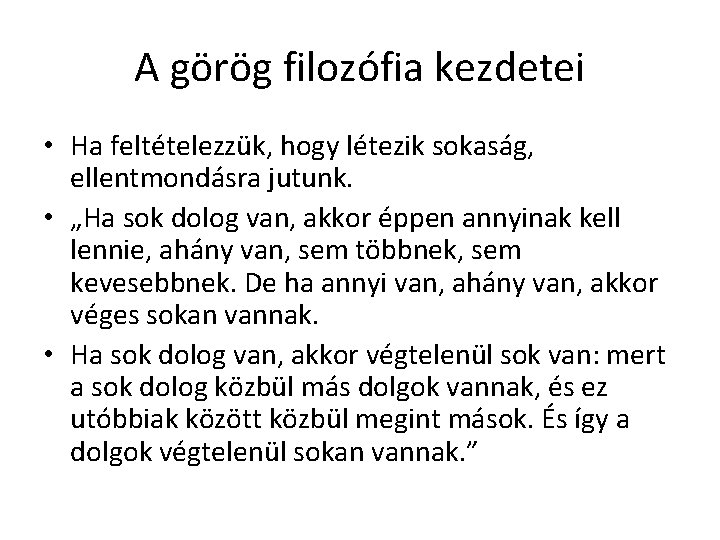 A görög filozófia kezdetei • Ha feltételezzük, hogy létezik sokaság, ellentmondásra jutunk. • „Ha A görög filozófia kezdetei • Ha feltételezzük, hogy létezik sokaság, ellentmondásra jutunk. • „Ha