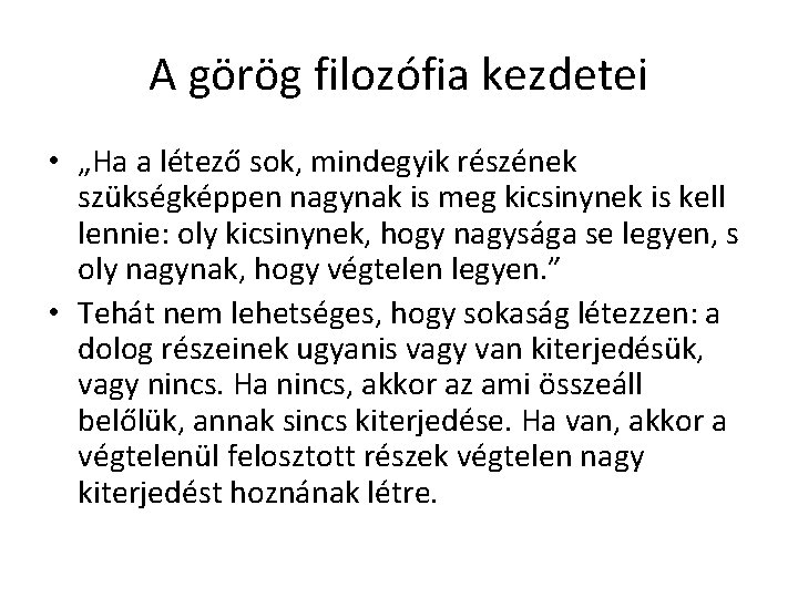 A görög filozófia kezdetei • „Ha a létező sok, mindegyik részének szükségképpen nagynak is A görög filozófia kezdetei • „Ha a létező sok, mindegyik részének szükségképpen nagynak is