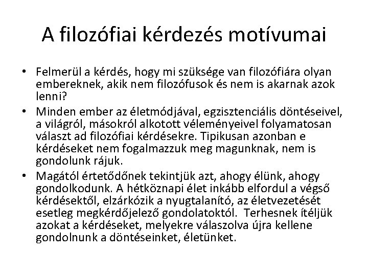 A filozófiai kérdezés motívumai • Felmerül a kérdés, hogy mi szüksége van filozófiára olyan A filozófiai kérdezés motívumai • Felmerül a kérdés, hogy mi szüksége van filozófiára olyan