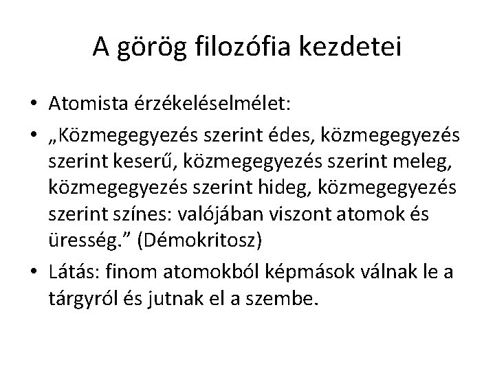 A görög filozófia kezdetei • Atomista érzékeléselmélet: • „Közmegegyezés szerint édes, közmegegyezés szerint keserű, A görög filozófia kezdetei • Atomista érzékeléselmélet: • „Közmegegyezés szerint édes, közmegegyezés szerint keserű,