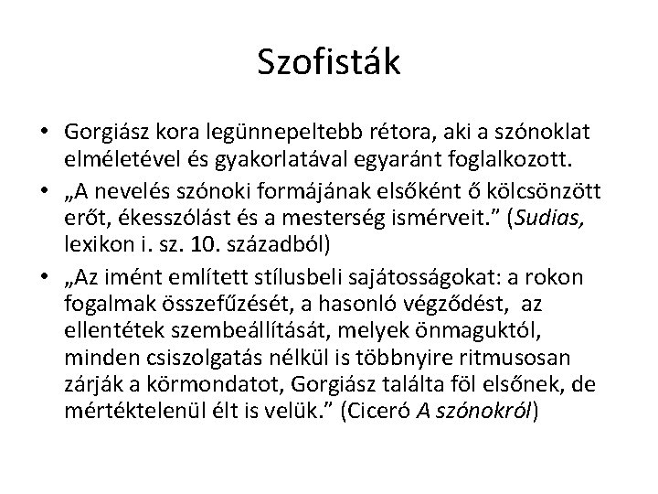 Szofisták • Gorgiász kora legünnepeltebb rétora, aki a szónoklat elméletével és gyakorlatával egyaránt foglalkozott. Szofisták • Gorgiász kora legünnepeltebb rétora, aki a szónoklat elméletével és gyakorlatával egyaránt foglalkozott.