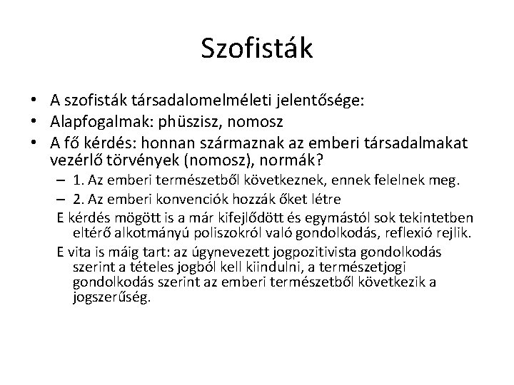 Szofisták • A szofisták társadalomelméleti jelentősége: • Alapfogalmak: phüszisz, nomosz • A fő kérdés: Szofisták • A szofisták társadalomelméleti jelentősége: • Alapfogalmak: phüszisz, nomosz • A fő kérdés: