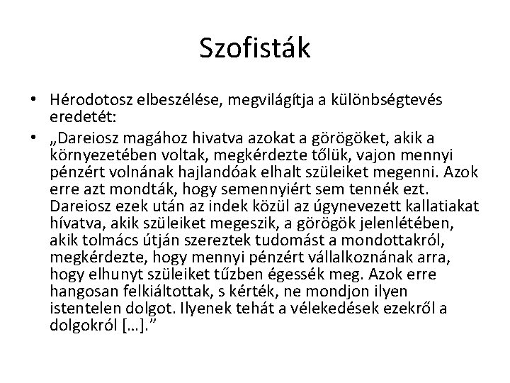 Szofisták • Hérodotosz elbeszélése, megvilágítja a különbségtevés eredetét: • „Dareiosz magához hivatva azokat a Szofisták • Hérodotosz elbeszélése, megvilágítja a különbségtevés eredetét: • „Dareiosz magához hivatva azokat a