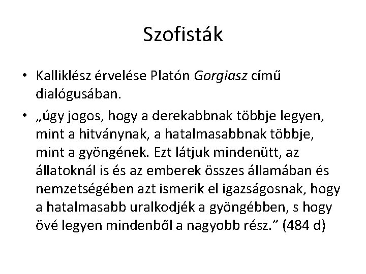 Szofisták • Kalliklész érvelése Platón Gorgiasz című dialógusában. • „úgy jogos, hogy a derekabbnak Szofisták • Kalliklész érvelése Platón Gorgiasz című dialógusában. • „úgy jogos, hogy a derekabbnak