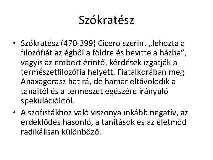 Szókratész • Szókratész (470 -399) Cicero szerint „lehozta a filozófiát az égből a földre Szókratész • Szókratész (470 -399) Cicero szerint „lehozta a filozófiát az égből a földre