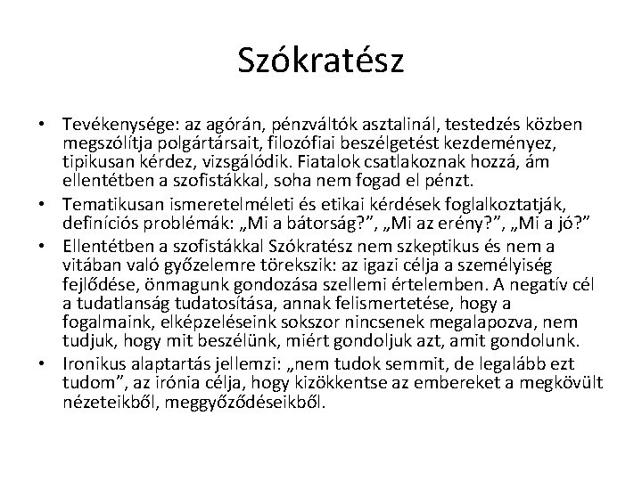 Szókratész • Tevékenysége: az agórán, pénzváltók asztalinál, testedzés közben megszólítja polgártársait, filozófiai beszélgetést kezdeményez, Szókratész • Tevékenysége: az agórán, pénzváltók asztalinál, testedzés közben megszólítja polgártársait, filozófiai beszélgetést kezdeményez,