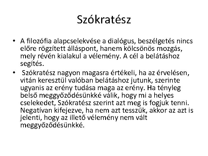 Szókratész • A filozófia alapcselekvése a dialógus, beszélgetés nincs előre rögzített álláspont, hanem kölcsönös Szókratész • A filozófia alapcselekvése a dialógus, beszélgetés nincs előre rögzített álláspont, hanem kölcsönös