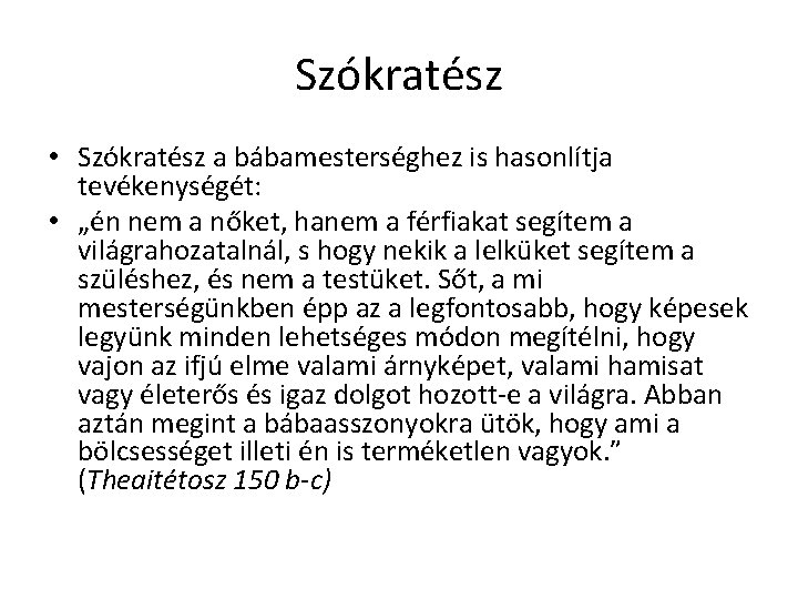 Szókratész • Szókratész a bábamesterséghez is hasonlítja tevékenységét: • „én nem a nőket, hanem Szókratész • Szókratész a bábamesterséghez is hasonlítja tevékenységét: • „én nem a nőket, hanem