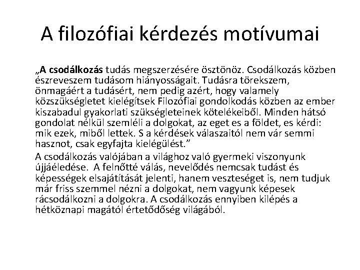 A filozófiai kérdezés motívumai „A csodálkozás tudás megszerzésére ösztönöz. Csodálkozás közben észreveszem tudásom hiányosságait. A filozófiai kérdezés motívumai „A csodálkozás tudás megszerzésére ösztönöz. Csodálkozás közben észreveszem tudásom hiányosságait.