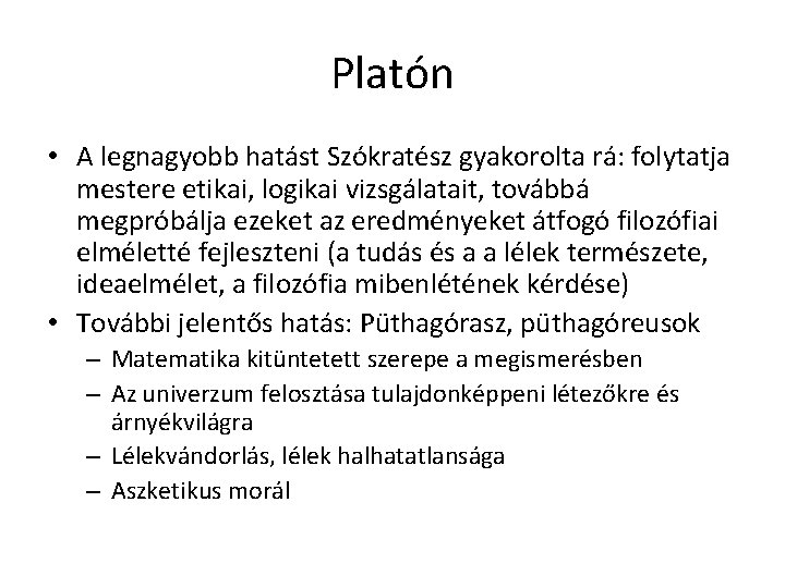 Platón • A legnagyobb hatást Szókratész gyakorolta rá: folytatja mestere etikai, logikai vizsgálatait, továbbá Platón • A legnagyobb hatást Szókratész gyakorolta rá: folytatja mestere etikai, logikai vizsgálatait, továbbá
