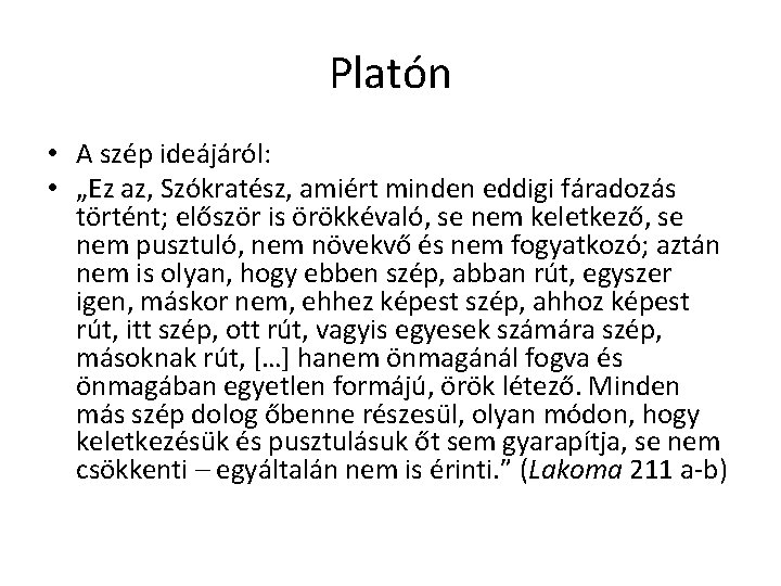 Platón • A szép ideájáról: • „Ez az, Szókratész, amiért minden eddigi fáradozás történt; Platón • A szép ideájáról: • „Ez az, Szókratész, amiért minden eddigi fáradozás történt;