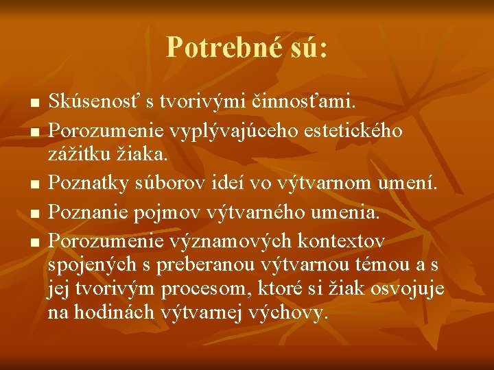 Potrebné sú: n n n Skúsenosť s tvorivými činnosťami. Porozumenie vyplývajúceho estetického zážitku žiaka.