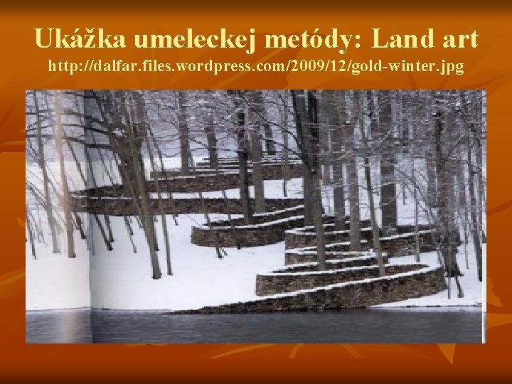 Ukážka umeleckej metódy: Land art http: //dalfar. files. wordpress. com/2009/12/gold-winter. jpg 