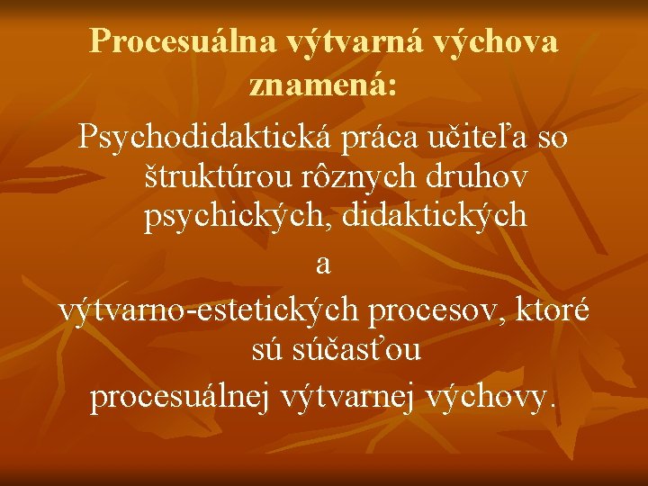 Procesuálna výtvarná výchova znamená: Psychodidaktická práca učiteľa so štruktúrou rôznych druhov psychických, didaktických a